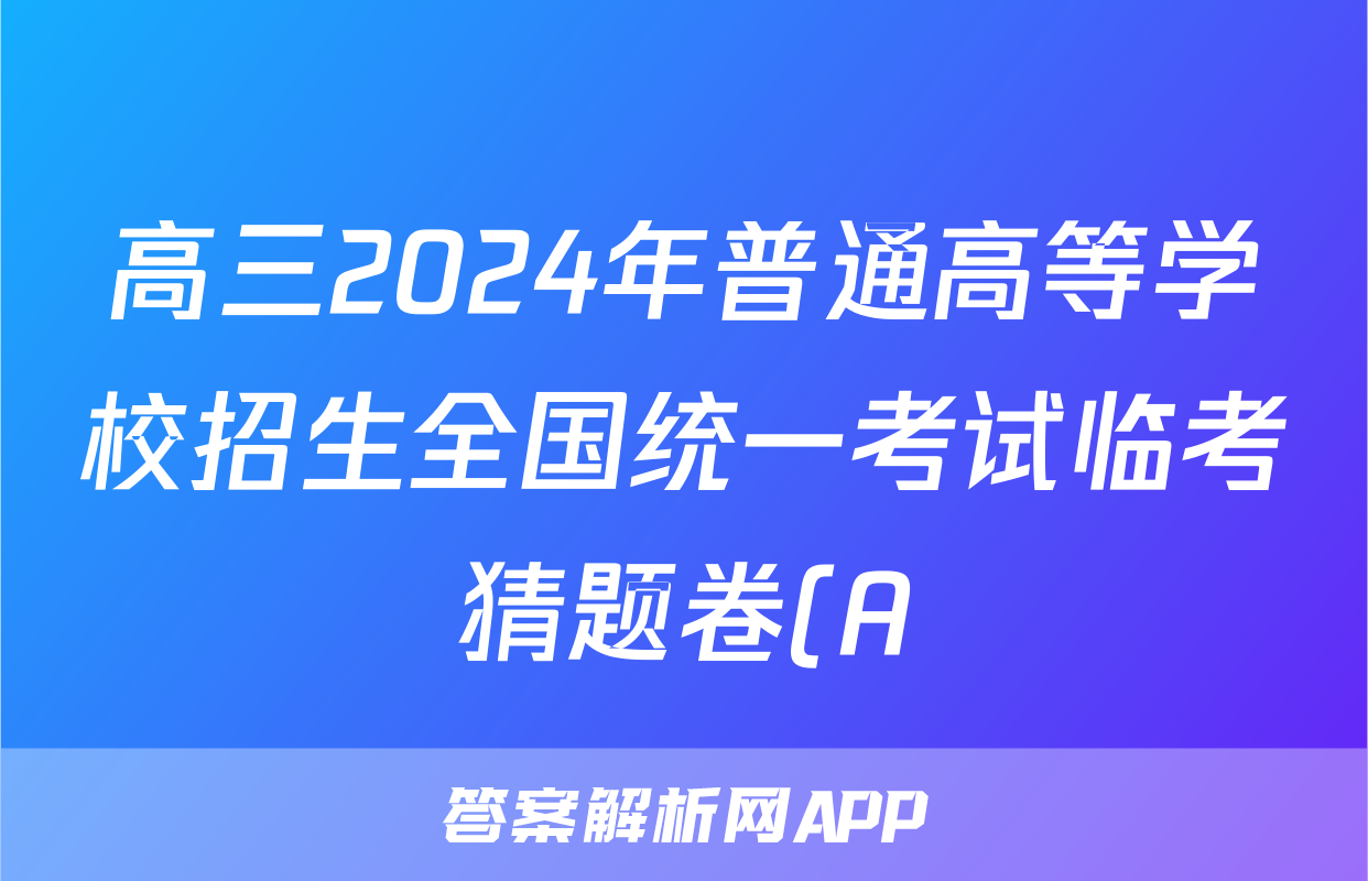 高三2024年普通高等学校招生全国统一考试临考猜题卷(A)试卷及答案答案(地理)