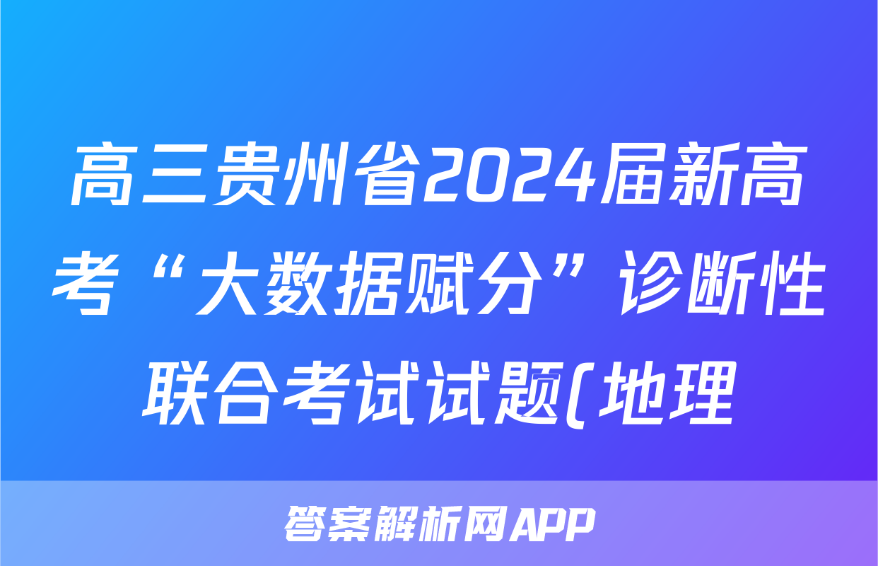 高三贵州省2024届新高考“大数据赋分”诊断性联合考试试题(地理)