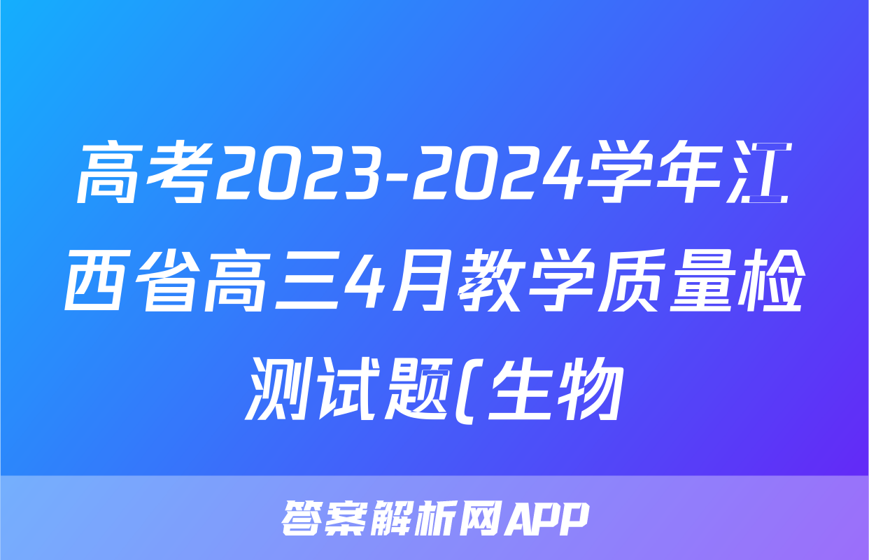 高考2023-2024学年江西省高三4月教学质量检测试题(生物)