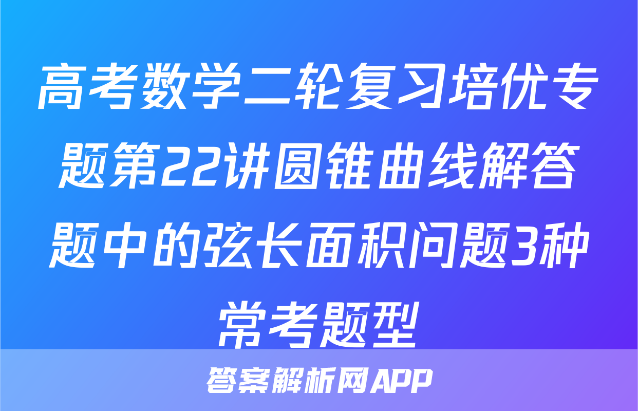 高考数学二轮复习培优专题第22讲圆锥曲线解答题中的弦长面积问题3种常考题型