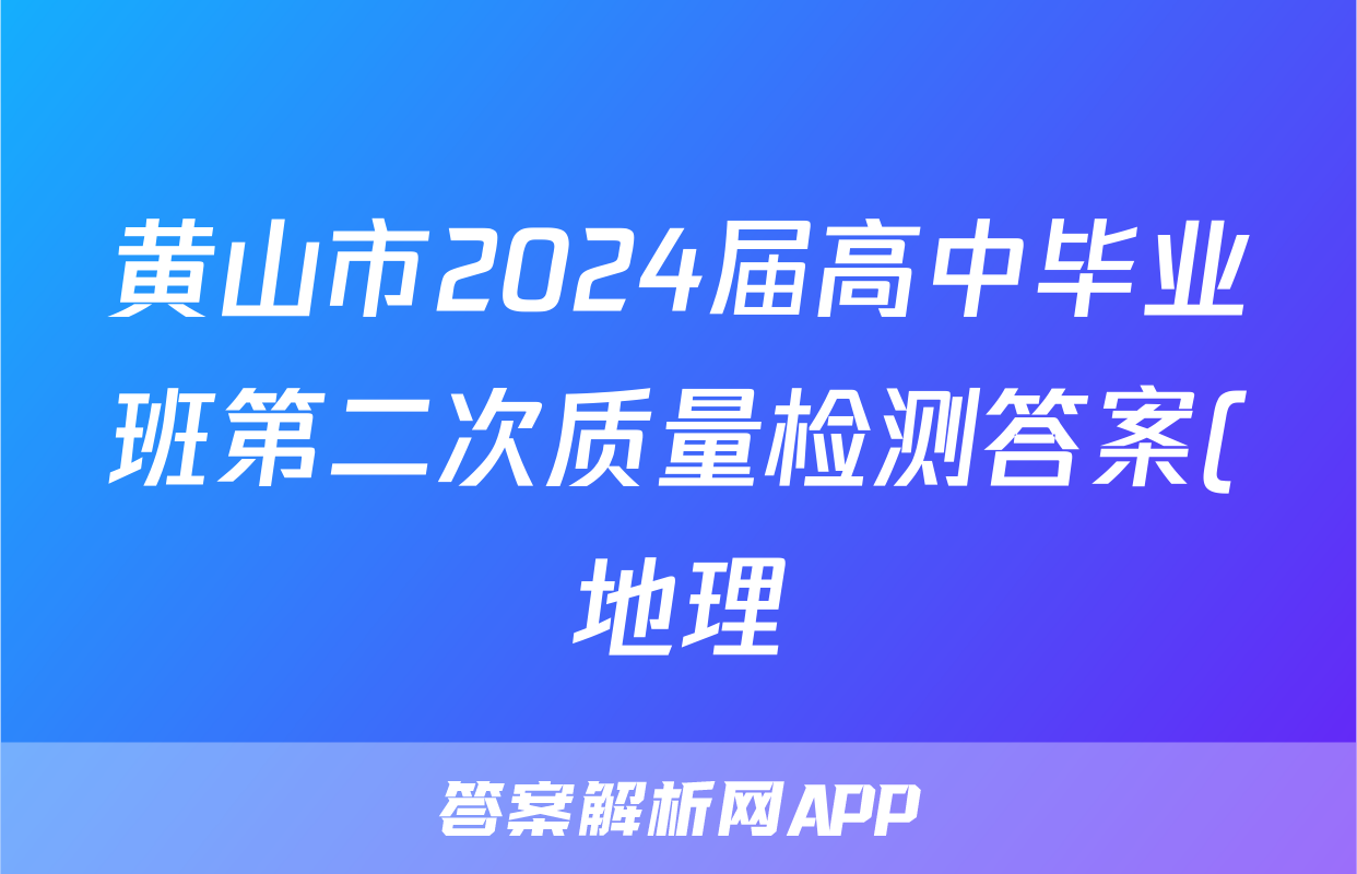 黄山市2024届高中毕业班第二次质量检测答案(地理)