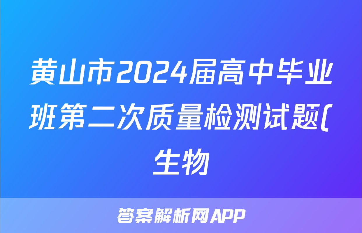 黄山市2024届高中毕业班第二次质量检测试题(生物)