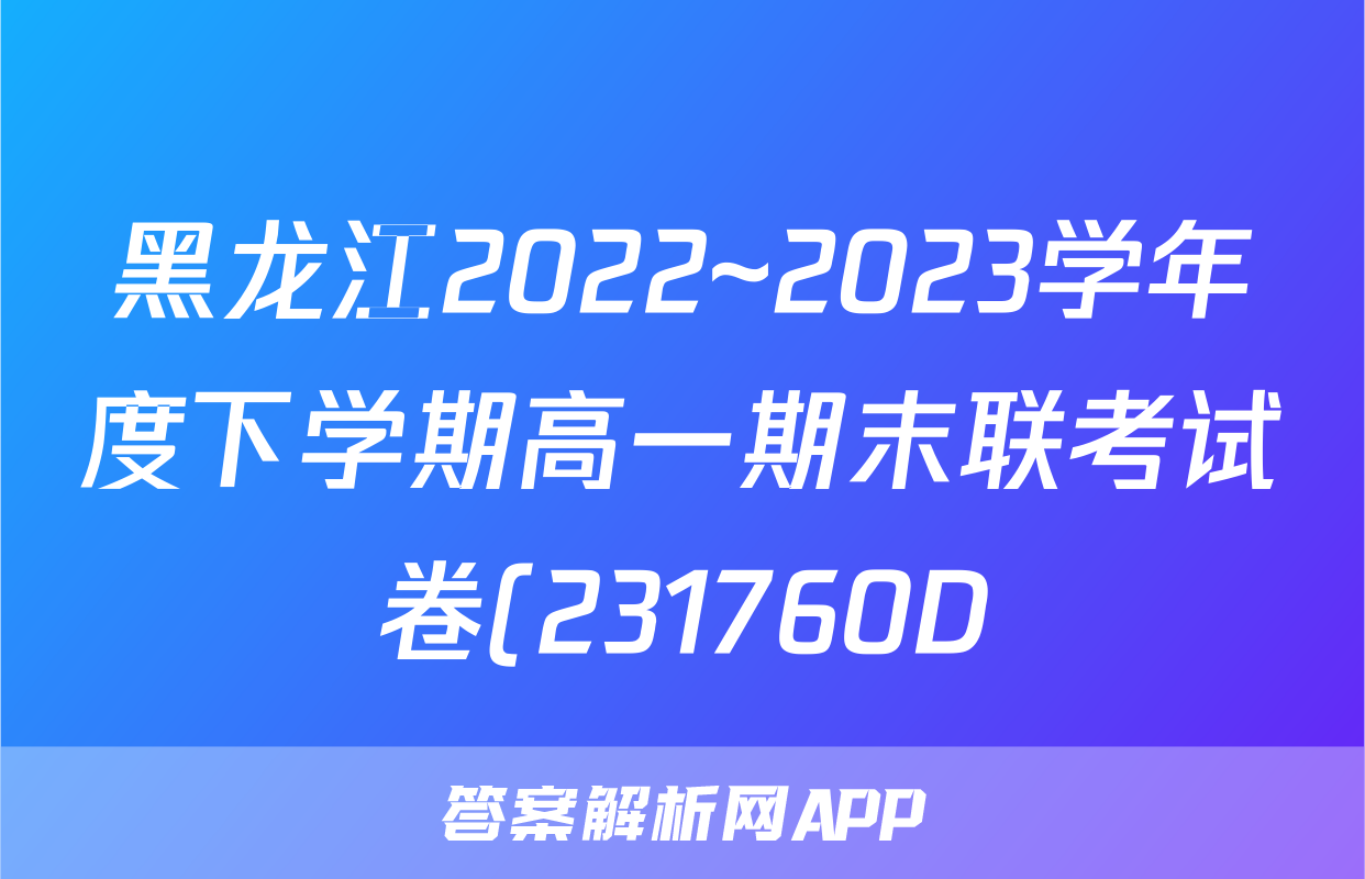 黑龙江2022~2023学年度下学期高一期末联考试卷(231760D)l物理试卷 答案(更新中)