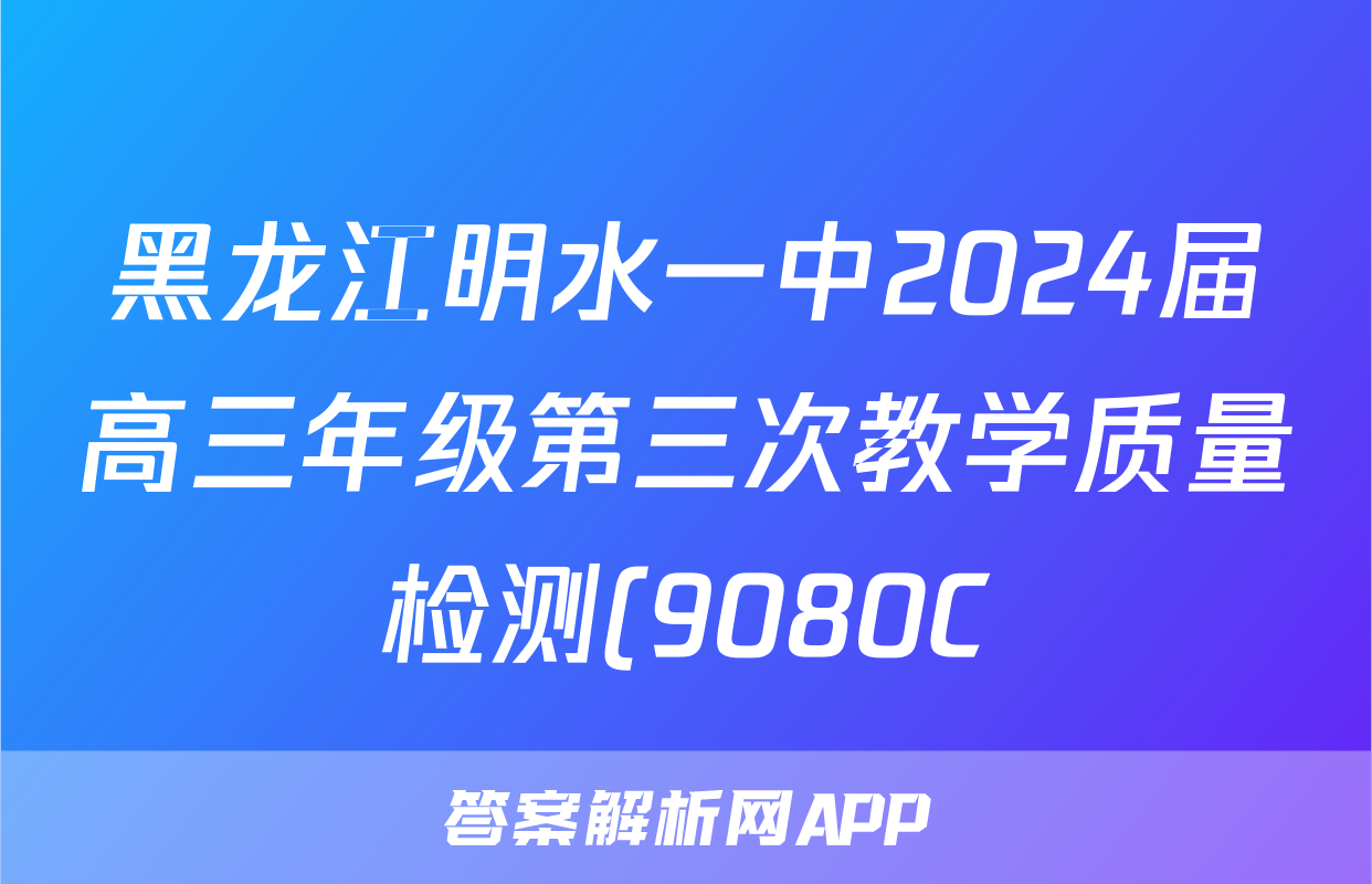黑龙江明水一中2024届高三年级第三次教学质量检测(9080C)f地理试卷答案