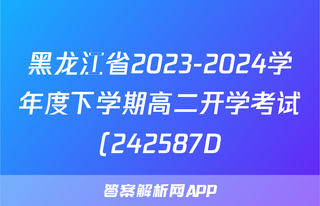 黑龙江省2023-2024学年度下学期高二开学考试(242587D)物理答案