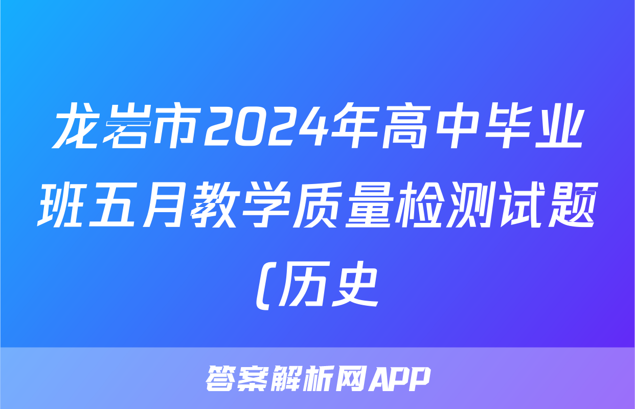 龙岩市2024年高中毕业班五月教学质量检测试题(历史)